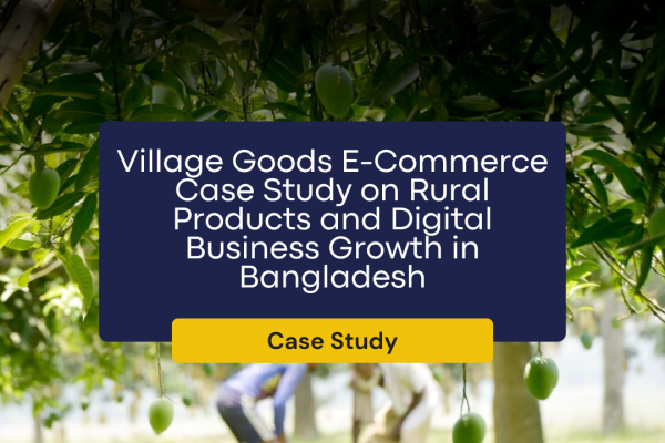 Village Goods E-Commerce Case Study on Rural Products and Digital Business Growth in Bangladesh